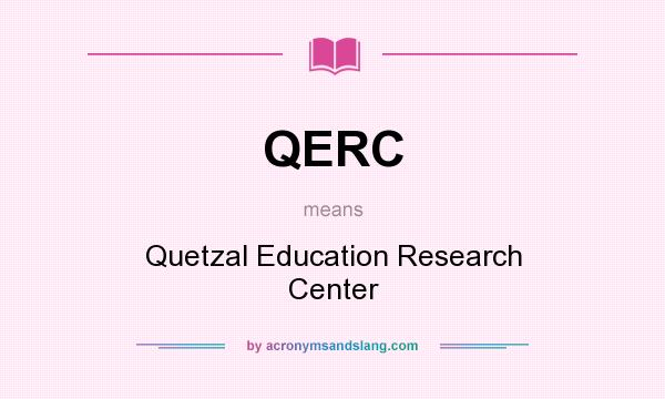 What does QERC mean? It stands for Quetzal Education Research Center