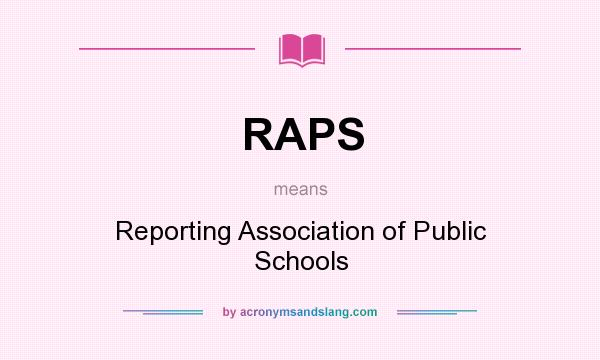 What does RAPS mean? It stands for Reporting Association of Public Schools