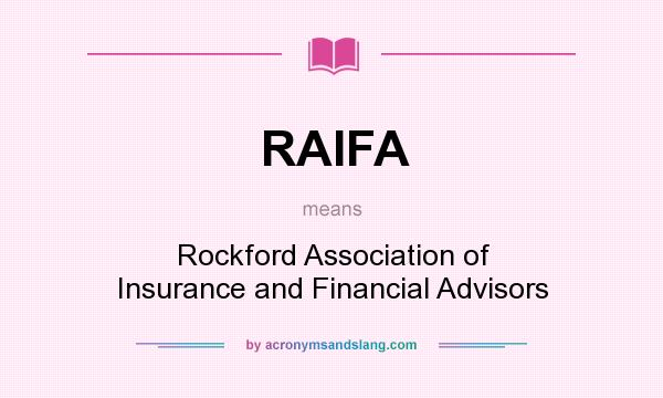 What does RAIFA mean? It stands for Rockford Association of Insurance and Financial Advisors