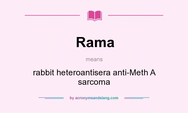 What does Rama mean? It stands for rabbit heteroantisera anti-Meth A sarcoma