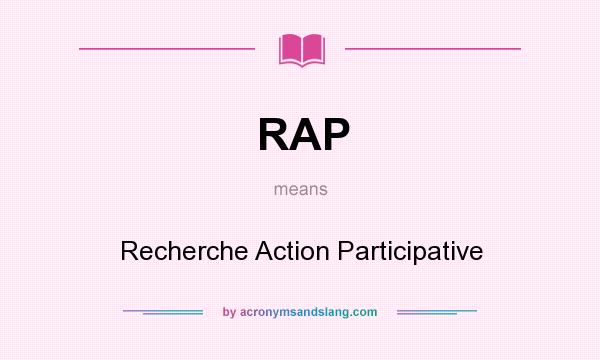 What does RAP mean? It stands for Recherche Action Participative