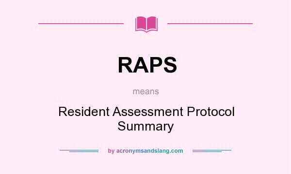 What does RAPS mean? It stands for Resident Assessment Protocol Summary