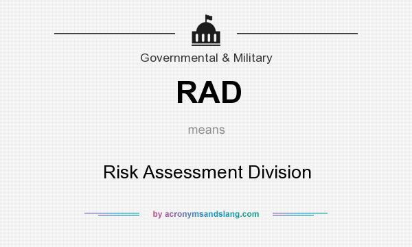 What does RAD mean? It stands for Risk Assessment Division
