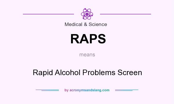 What does RAPS mean? It stands for Rapid Alcohol Problems Screen