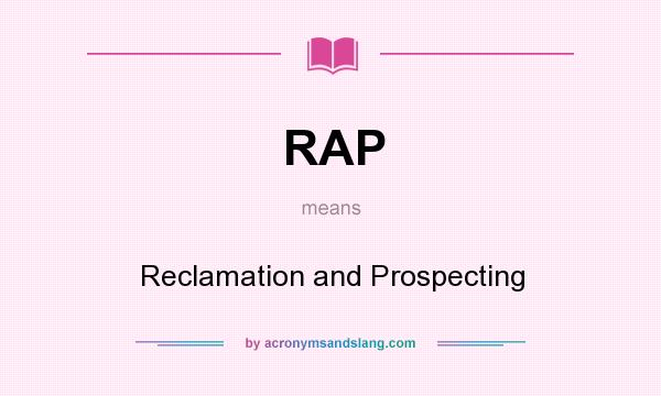 What does RAP mean? It stands for Reclamation and Prospecting