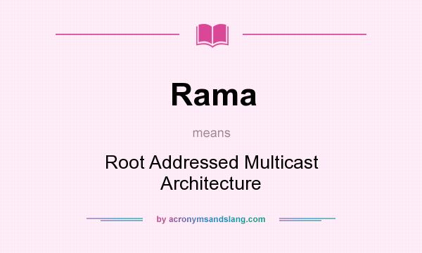 What does Rama mean? It stands for Root Addressed Multicast Architecture