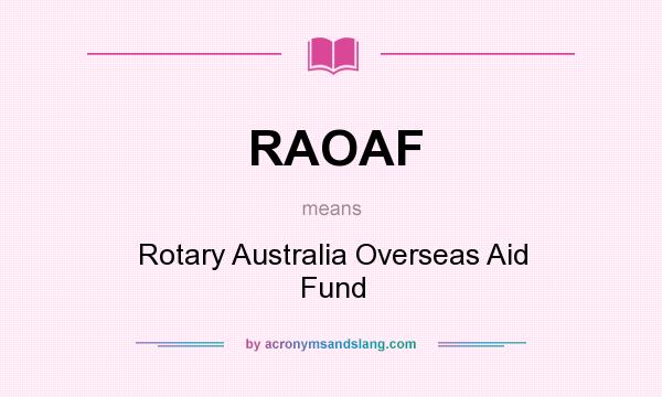 What does RAOAF mean? It stands for Rotary Australia Overseas Aid Fund