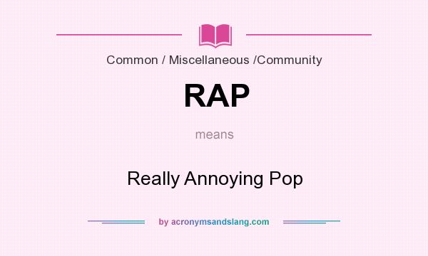 What does RAP mean? It stands for Really Annoying Pop