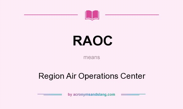 What does RAOC mean? It stands for Region Air Operations Center