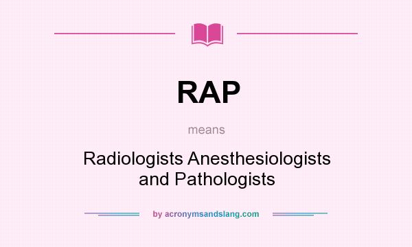 What does RAP mean? It stands for Radiologists Anesthesiologists and Pathologists