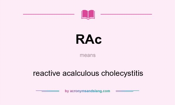 What does RAc mean? It stands for reactive acalculous cholecystitis