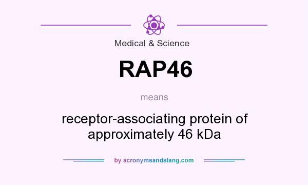 What does RAP46 mean? It stands for receptor-associating protein of approximately 46 kDa
