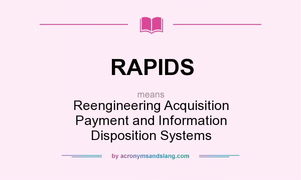 What does RAPIDS mean? It stands for Reengineering Acquisition Payment and Information Disposition Systems