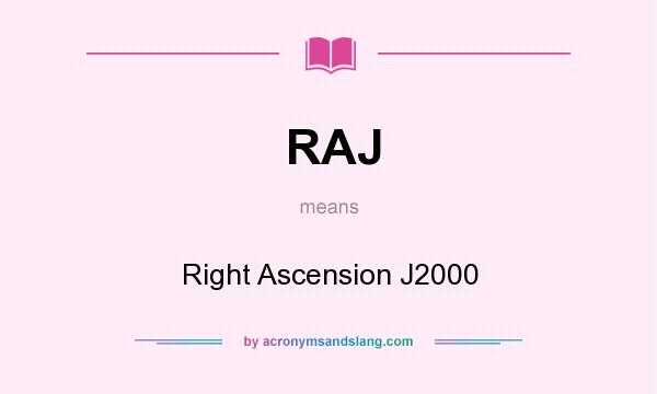 What does RAJ mean? It stands for Right Ascension J2000