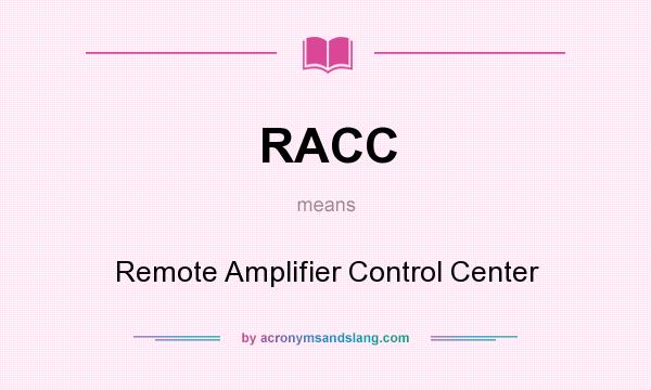 What does RACC mean? It stands for Remote Amplifier Control Center