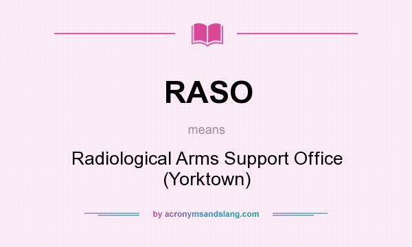 What does RASO mean? It stands for Radiological Arms Support Office (Yorktown)