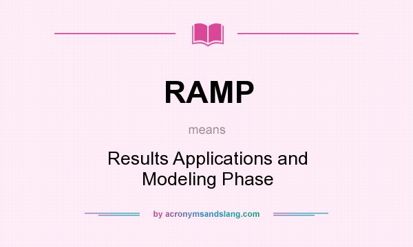 What does RAMP mean? It stands for Results Applications and Modeling Phase