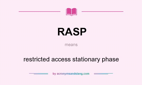 What does RASP mean? It stands for restricted access stationary phase