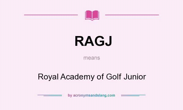 What does RAGJ mean? It stands for Royal Academy of Golf Junior