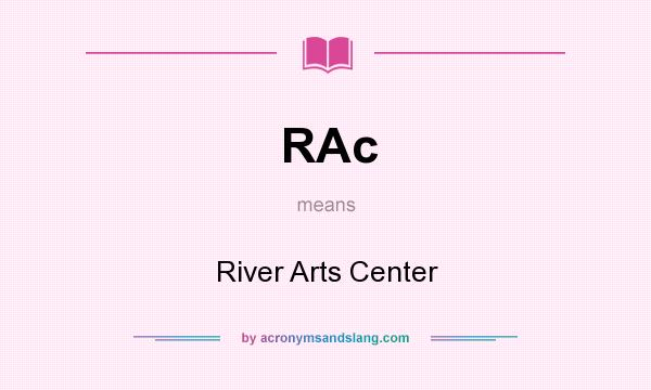 What does RAc mean? It stands for River Arts Center