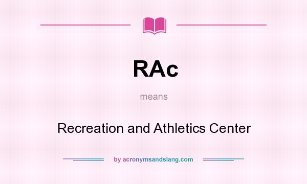 What does RAc mean? It stands for Recreation and Athletics Center