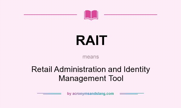 What does RAIT mean? It stands for Retail Administration and Identity Management Tool
