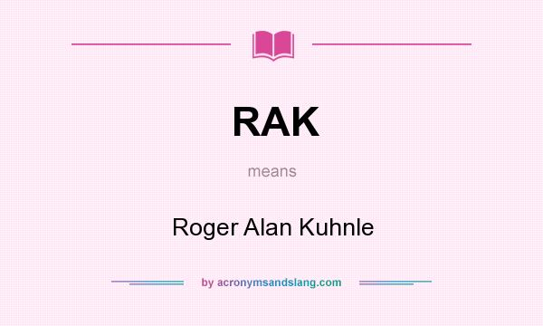 What does RAK mean? It stands for Roger Alan Kuhnle