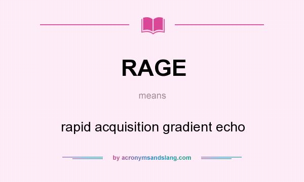 What does RAGE mean? It stands for rapid acquisition gradient echo