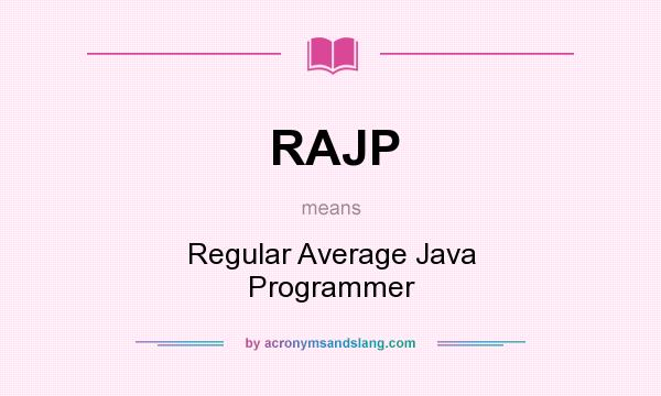 What does RAJP mean? It stands for Regular Average Java Programmer