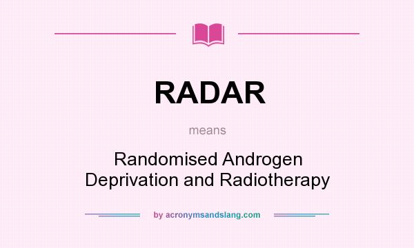 What does RADAR mean? It stands for Randomised Androgen Deprivation and Radiotherapy