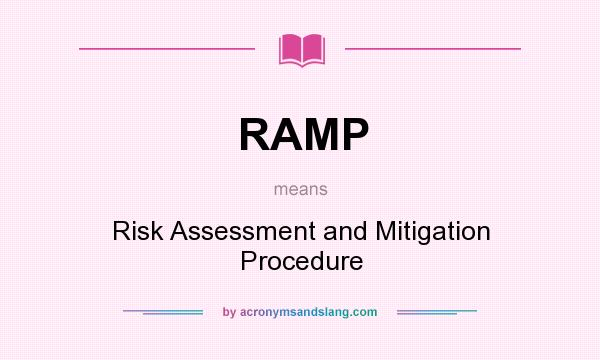 What does RAMP mean? It stands for Risk Assessment and Mitigation Procedure