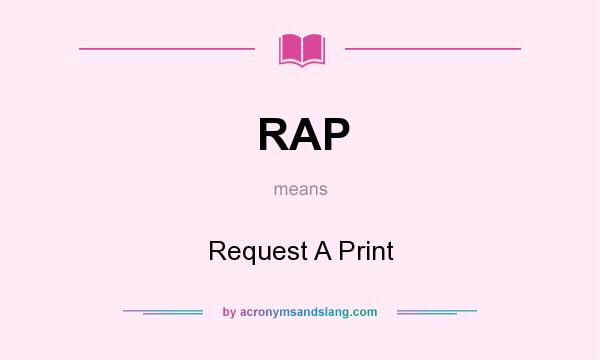 What does RAP mean? It stands for Request A Print
