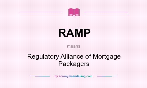 What does RAMP mean? It stands for Regulatory Alliance of Mortgage Packagers