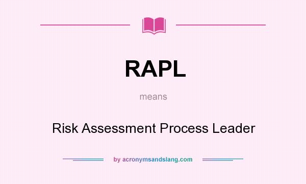 What does RAPL mean? It stands for Risk Assessment Process Leader
