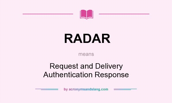 What does RADAR mean? It stands for Request and Delivery Authentication Response