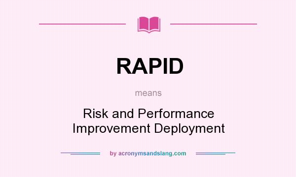 What does RAPID mean? It stands for Risk and Performance Improvement Deployment