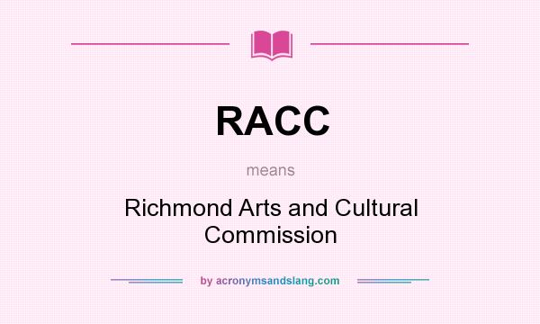 What does RACC mean? It stands for Richmond Arts and Cultural Commission