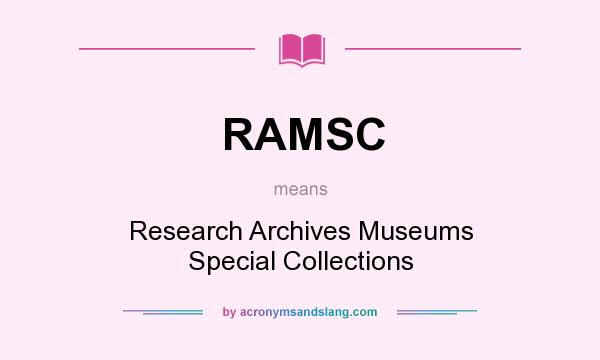 What does RAMSC mean? It stands for Research Archives Museums Special Collections