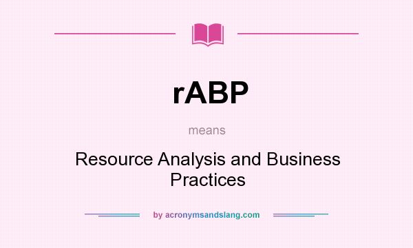 What does rABP mean? It stands for Resource Analysis and Business Practices