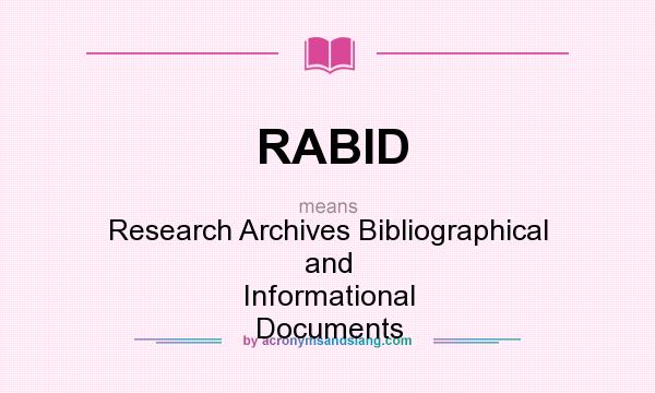 What does RABID mean? It stands for Research Archives Bibliographical and Informational Documents