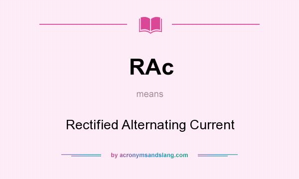 What does RAc mean? It stands for Rectified Alternating Current