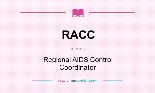What does RACC mean? It stands for Regional AIDS Control Coordinator