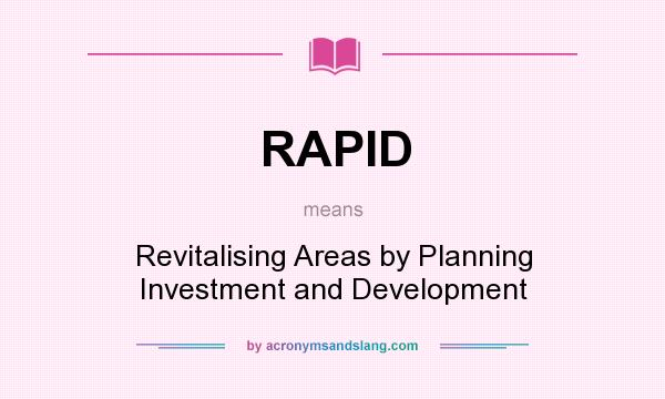 What does RAPID mean? It stands for Revitalising Areas by Planning Investment and Development