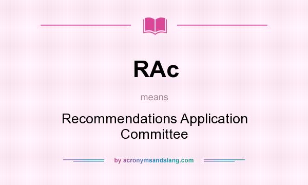 What does RAc mean? It stands for Recommendations Application Committee