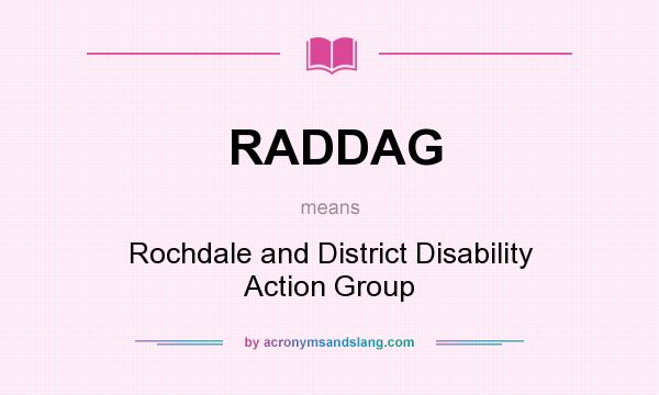 What does RADDAG mean? It stands for Rochdale and District Disability Action Group