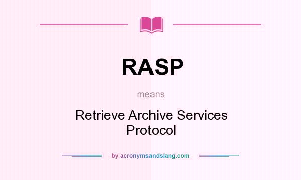 What does RASP mean? It stands for Retrieve Archive Services Protocol