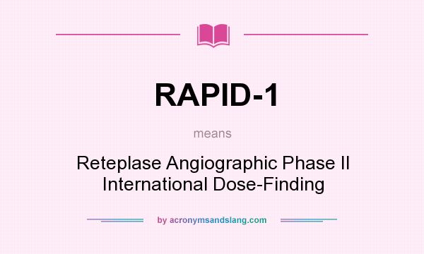 What does RAPID-1 mean? It stands for Reteplase Angiographic Phase II International Dose-Finding