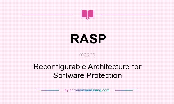 What does RASP mean? It stands for Reconfigurable Architecture for Software Protection