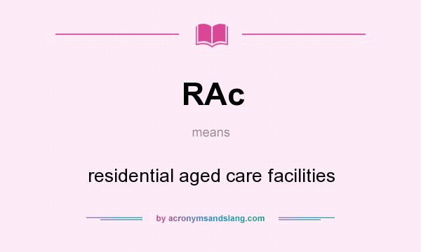 What does RAc mean? It stands for residential aged care facilities