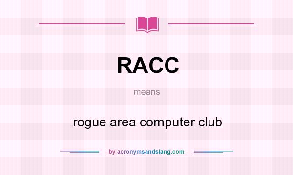 What does RACC mean? It stands for rogue area computer club